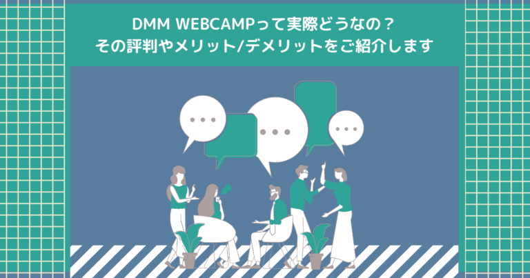 DMM WEBCAMPって実際どうなの？その評判やメリット/デメリットをご紹介します